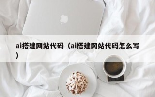 仙桃ai搭建网站代码（ai搭建网站代码怎么写）
