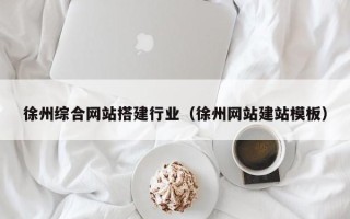 仙桃徐州综合网站搭建行业（徐州网站建站模板）