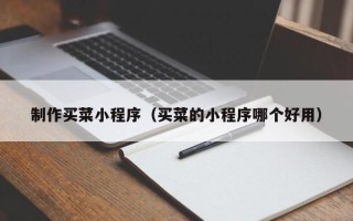 仙桃制作买菜小程序（买菜的小程序哪个好用）