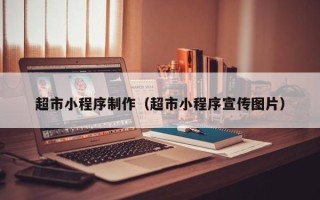仙桃超市小程序制作（超市小程序宣传图片）